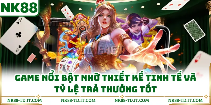 Game Nổi Bật Nhờ Thiết Kế Tinh Tế Và Tỷ Lệ Trả Thưởng Tốt
