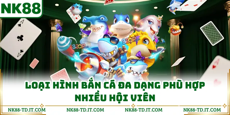 Loại Hình Bắn Cá Đa Dạng Phù Hợp Nhiều Hội Viên